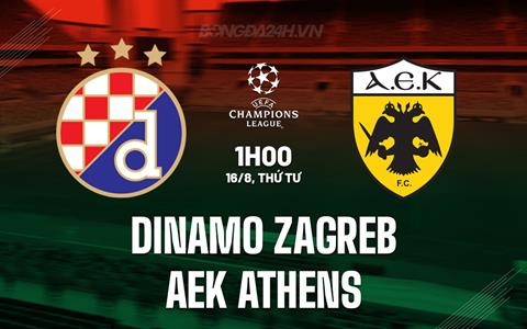 Nhận định Dinamo Zagreb vs AEK Athens 1h00 ngày 16/8 (Champions League 2023/24)