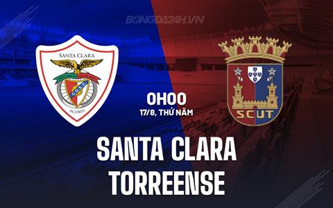 Nhận định Santa Clara vs Torreense 0h00 ngày 17/8 (Hạng 2 Bồ Đào Nha 2023/24)