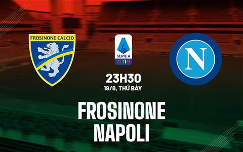 Nhận định Frosinone vs Napoli (23h30 ngày 19/8): Chiến thắng nhẹ nhàng