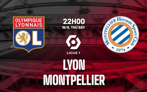 Nhận định bóng đá Lyon vs Montpellier 22h00 ngày 19/8 (Ligue 1 2023/24)