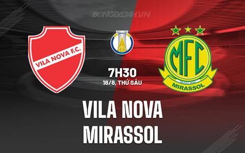 Nhận định bóng đá Vila Nova vs Mirassol 7h30 ngày 18/8 (Hạng 2 Brazil 2023)