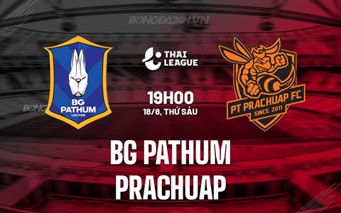 Nhận định BG Pathum vs Prachuap 19h00 ngày 18/8 (VĐQG Thái Lan 2023/24)
