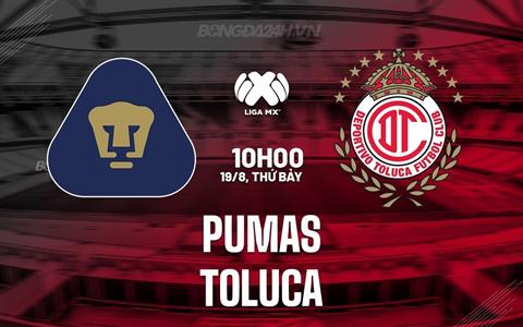 Nhận định Pumas vs Toluca 10h00 ngày 19/8 (VĐQG Mexico 2023/24)
