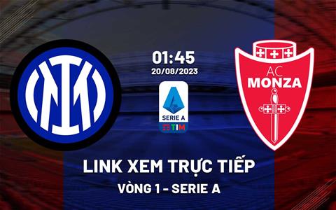 Link xem trực tiếp Inter Milan vs Monza 1h45 ngày 20/8 (Serie A 2023/24)