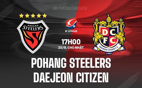 Nhận định Pohang Steelers vs Daejeon Citizen 17h00 ngày 20/08 (VĐQG Hàn Quốc 2023)