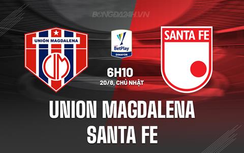Nhận định Union Magdalena vs Santa Fe 6h10 ngày 20/8 (VĐQG Colombia 2023)