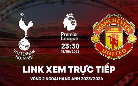 Trực tiếp Tottenham vs MU link xem kqbd Ngoại Hạng Anh 19/8/2023 ở đâu ?