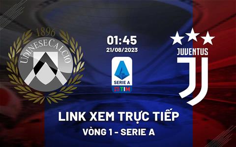 Link xem trực tiếp Udinese vs Juventus 1h45 ngày 21/8 (Serie A 2023/24)