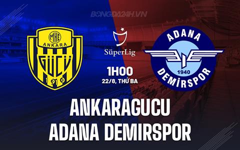 Nhận định Ankaragucu vs Adana Demirspor 1h00 ngày 22/8 (VĐQG Thổ Nhĩ Kỳ 2023/24)