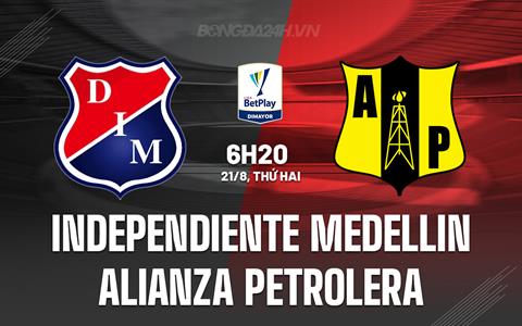 Nhận định Independiente Medellin vs Alianza Petrolera 6h10 ngày 21/8 (VĐQG Colombia 2023)