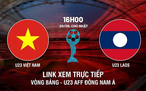 Trực tiếp Việt Nam vs Lào link xem U23 AFF Đông Nam Á 2023 hôm nay