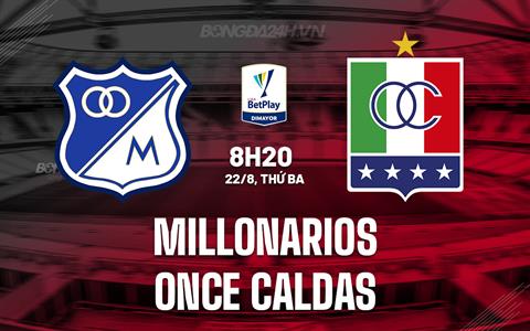 Nhận định Millonarios vs Once Caldas 7h00 ngày 22/8 (VĐQG Colombia 2023)