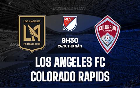 Nhận định Los Angeles FC vs Colorado Rapids 9h30 ngày 24/8 (Nhà Nghề Mỹ 2023)