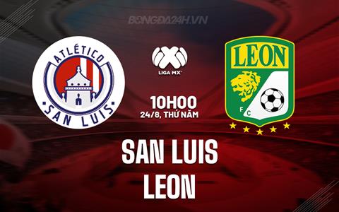 Nhận định bóng đá San Luis vs Leon 10h00 ngày 24/8 (VĐQG Mexico 2023/24)