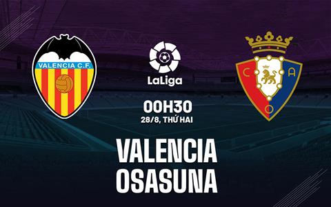 Nhận định bóng đá Valencia vs Osasuna 0h30 ngày 28/8 (La Liga 2023/24)