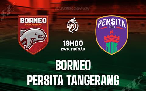 Nhận định Borneo vs Persita Tangerang 19h00 ngày 25/08 (VĐQG Indonesia 2023/24)