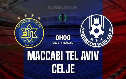 Nhận định Maccabi Tel Aviv vs Celje 0h00 ngay 25/8 (Conference League 2023/24)
