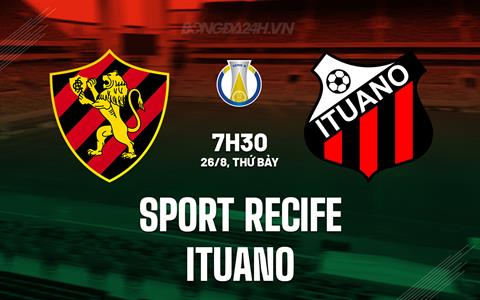 Nhận định Sport Recife vs Ituano 7h30 ngày 26/8 (Hạng 2 Brazil 2023)