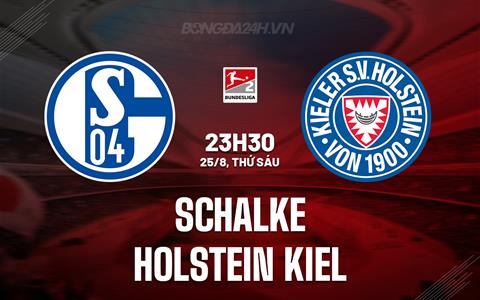 Nhận định Schalke vs Holstein Kiel 23h30 ngày 25/8 (Hạng 2 Đức 2023/24)