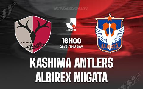 Nhận định Kashima Antlers vs Albirex Niigata 16h00 ngày 26/8 (VĐQG Nhật Bản 2023)