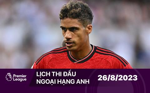 Lịch thi đấu Ngoại hạng Anh hôm nay 26/8/2023