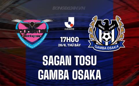 Nhận định Sagan Tosu vs Gamba Osaka 17h00 ngày 26/8 (VĐQG Nhật Bản 2023)