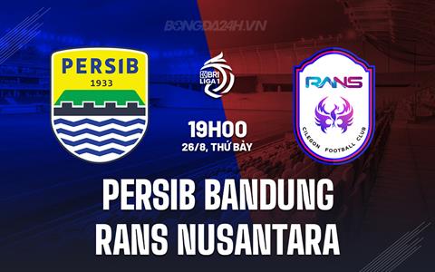 Nhận định Persib Bandung vs RANS Nusantara 19h00 ngày 26/8 (VĐ Indonesia 2023/24)