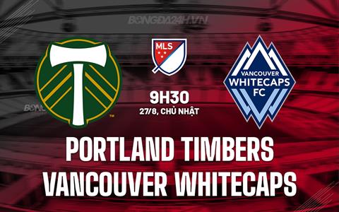 Nhận định Portland Timbers vs Vancouver Whitecaps 9h30 ngày 27/8 (Nhà nghề Mỹ 2023)