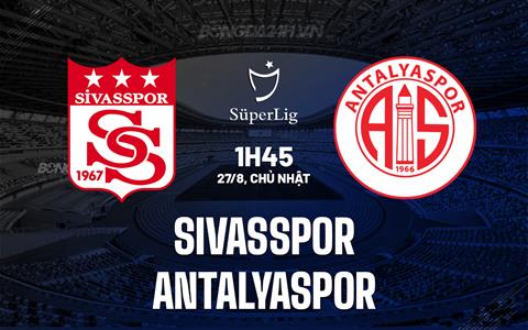 Nhận định Sivasspor vs Antalyaspor 1h45 ngày 27/8 (VĐQG Thổ Nhĩ Kỳ 2023/24)