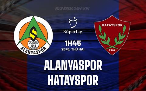 Nhận định Alanyaspor vs Hatayspor 01h45 ngày 28/8 (VĐQG Thổ Nhĩ Kỳ 2023/24)