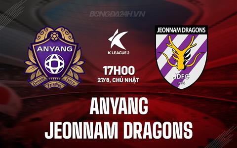 Nhận định Anyang vs Jeonnam Dragons 17h00 ngày 27/8 (Hạng 2 Hàn Quốc 2023)