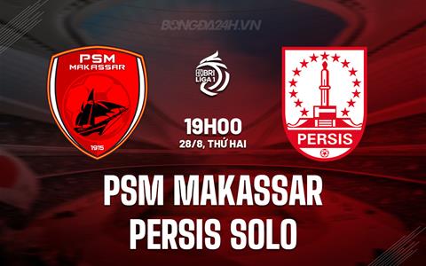 Nhận định PSM Makassar vs Persis Solo 19h00 ngày 28/8 (VĐQG Indonesia 2023/24)