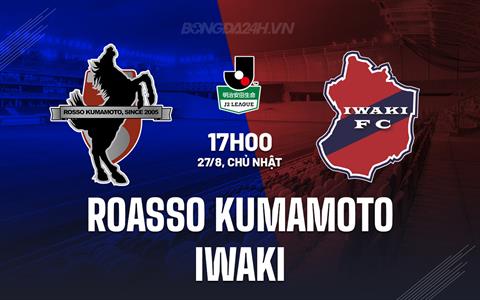 Nhận định Roasso Kumamoto vs Iwaki 17h00 ngày 27/8 (Hạng 2 Nhật 2023)