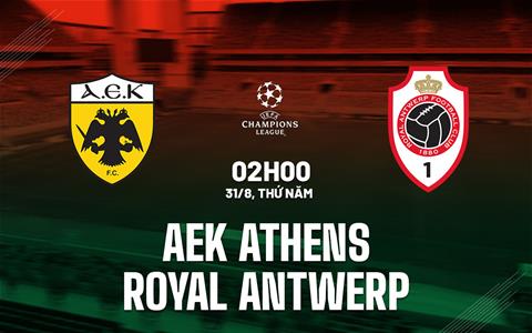 Nhận định AEK Athens vs Royal Antwerp 2h00 ngày 31/8 (Champions League 2023/24)
