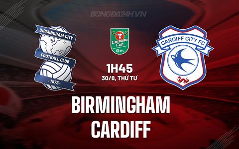 Nhận định Birmingham vs Cardiff 1h45 ngày 30/8 (Cúp liên đoàn Anh 2023/24)