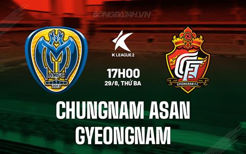 Nhận định Chungnam Asan vs Gyeongnam 17h00 ngày 29/8 (Hạng 2 Hàn Quốc 2023)