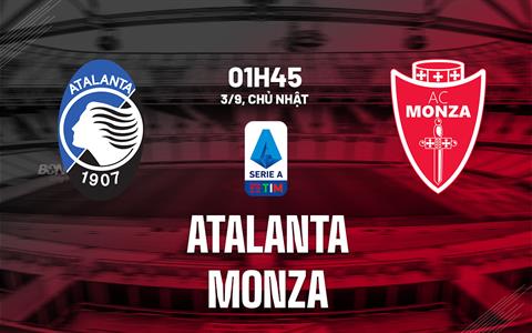 Nhận định bóng đá Atalanta vs Monza 1h45 ngày 3/9 (Serie A 2023/24)