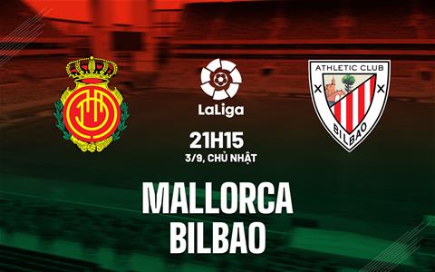 Nhận định bóng đá Mallorca vs Bilbao 21h15 ngày 3/9 (La Liga 2023/24)