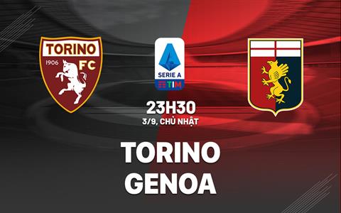 Nhận định bóng đá Torino vs Genoa 23h30 ngày 3/9 (Serie A 2023/24)