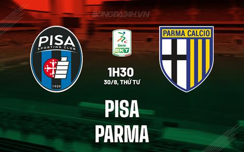 Nhận định bóng đá Pisa vs Parma 01h30 ngày 30/8 (Hạng 2 Italia 2023/24)