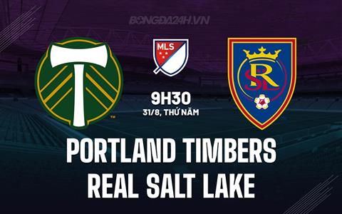 Nhận định Portland Timbers vs Real Salt Lake 9h30 ngày 31/8 (Nhà Nghề Mỹ 2023)