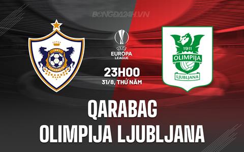 Nhận định Qarabag vs Olimpija Ljubljana 23h00 ngày 31/8 (Europa League 2023/24)