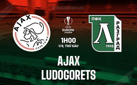 Nhận định bóng đá Ajax vs Ludogorets 1h00 ngày 1/9 (Europa League 2023/24)