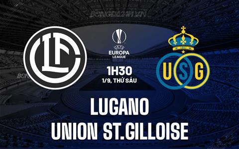 Nhận định Lugano vs Union St.Gilloise 1h30 ngày 1/9 (Europa League 2023/24)