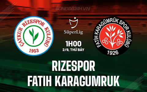 Nhận định Rizespor vs Fatih Karagumruk 1h00 ngày 2/9 (VĐQG Thổ Nhĩ Kỳ 2023/24)