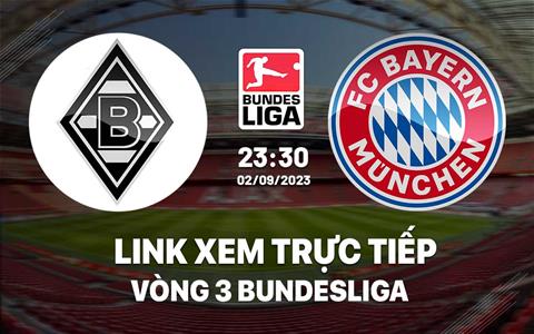 Link xem trực tiếp M'gladbach vs Bayern 23h30 ngày 2/9 (Bundesliga 2023/24)