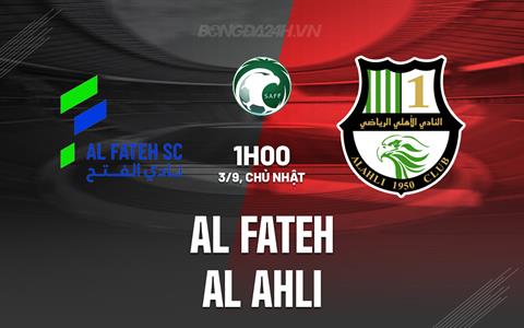 Nhận định bóng đá Al Fateh vs Al Ahli 1h00 ngày 3/9 (VĐQG Saudi Arabia 2023/24)
