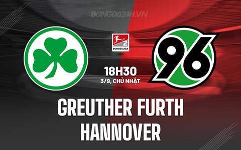 Nhận định Greuther Furth vs Hannover 18h30 ngày 3/9 (Hạng 2 Đức 2023/24)