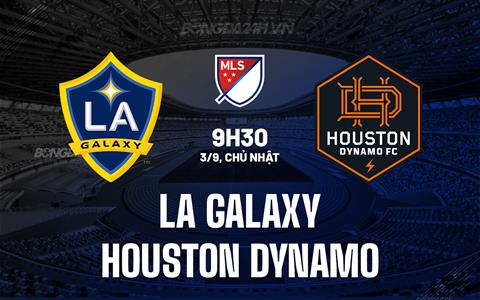 Nhận định LA Galaxy vs Houston Dynamo 9h30 ngày 3/9 (Nhà Nghề Mỹ 2023)