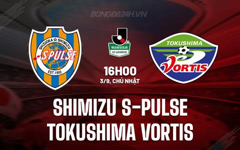 Nhận định Shimizu S-Pulse vs Tokushima Vortis 16h00 ngày 3/9 (Hạng 2 Nhật Bản 2023)